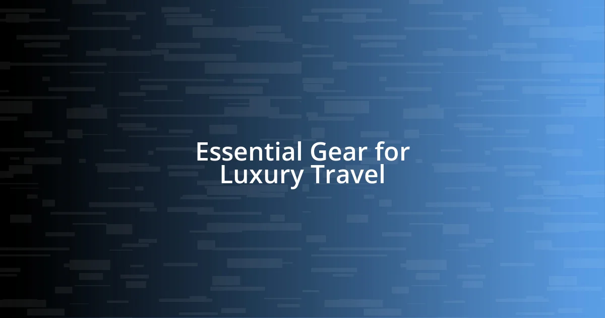 Essential Gear for Luxury Travel