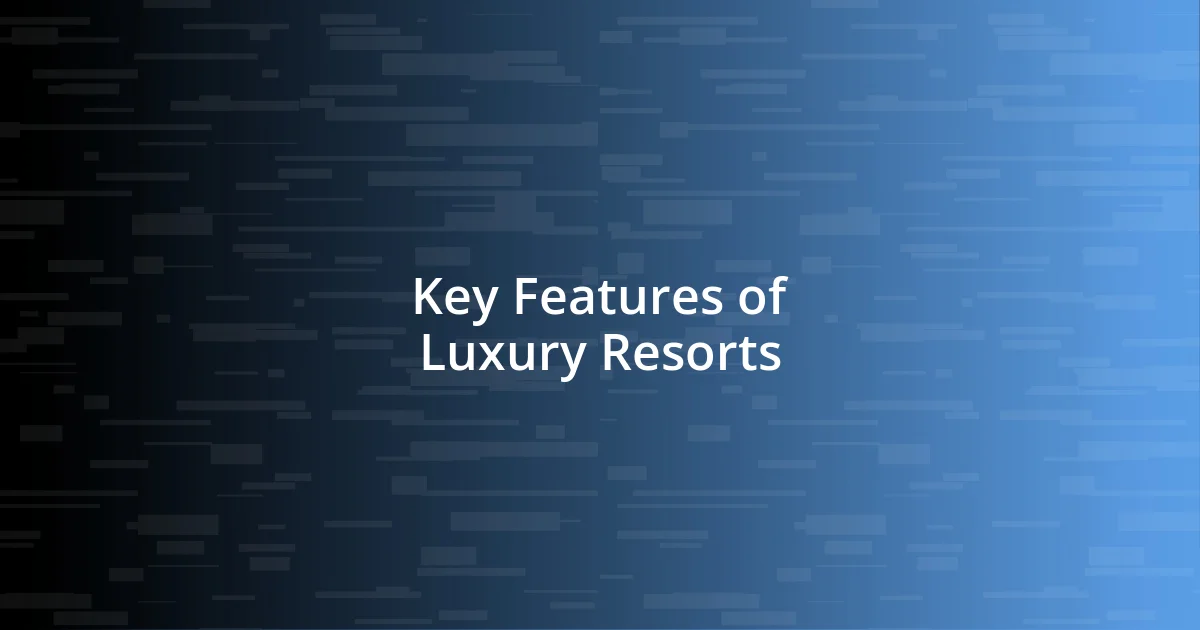 Key Features of Luxury Resorts