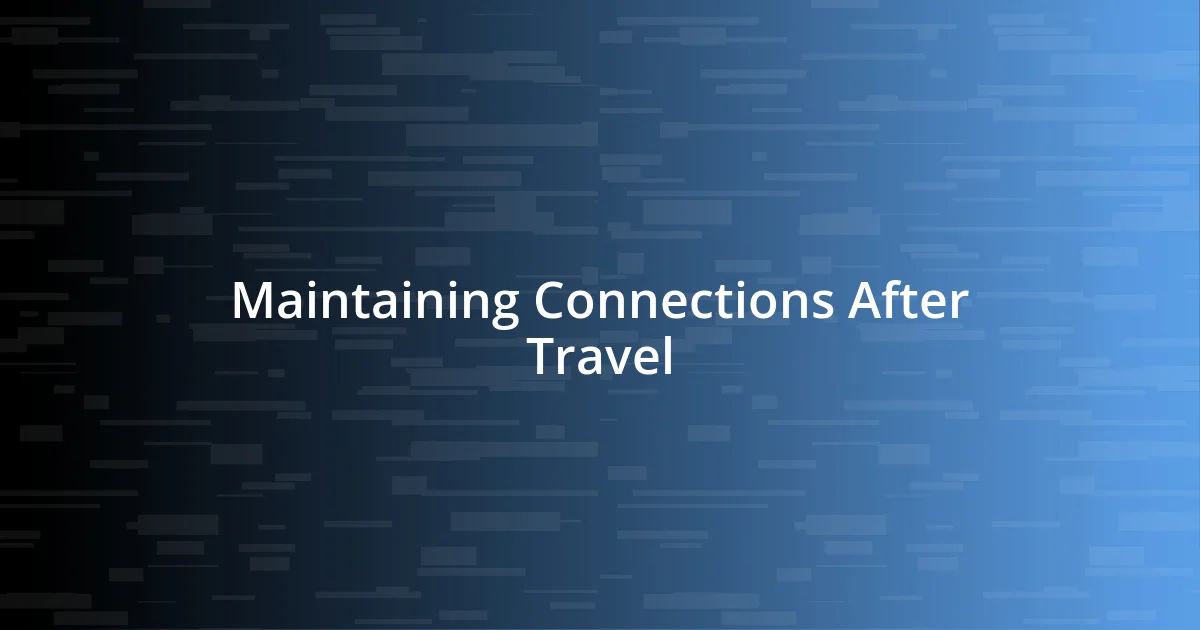 Maintaining Connections After Travel