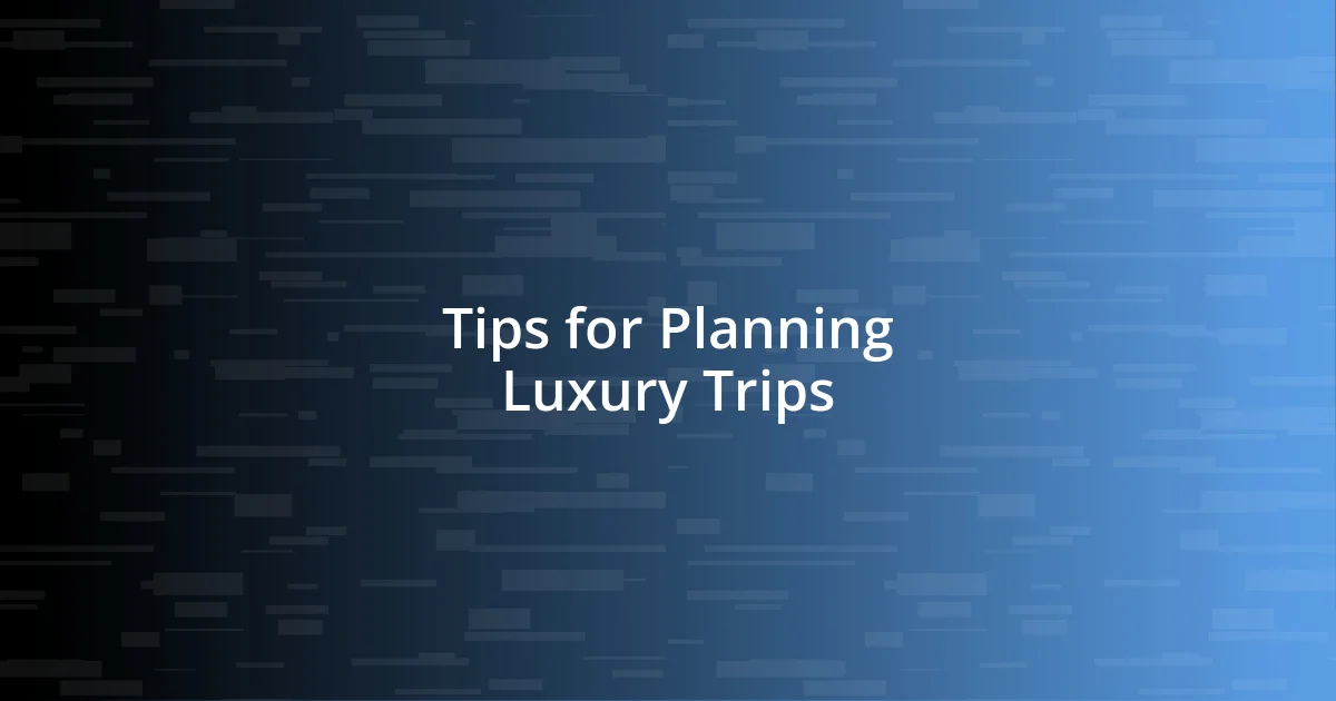 Tips for Planning Luxury Trips