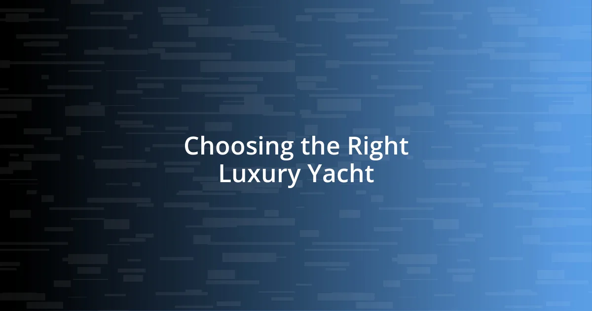 Choosing the Right Luxury Yacht