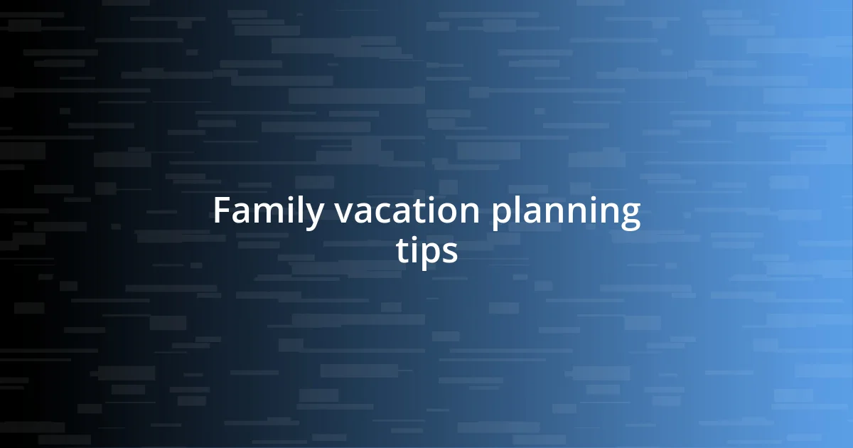 Family vacation planning tips