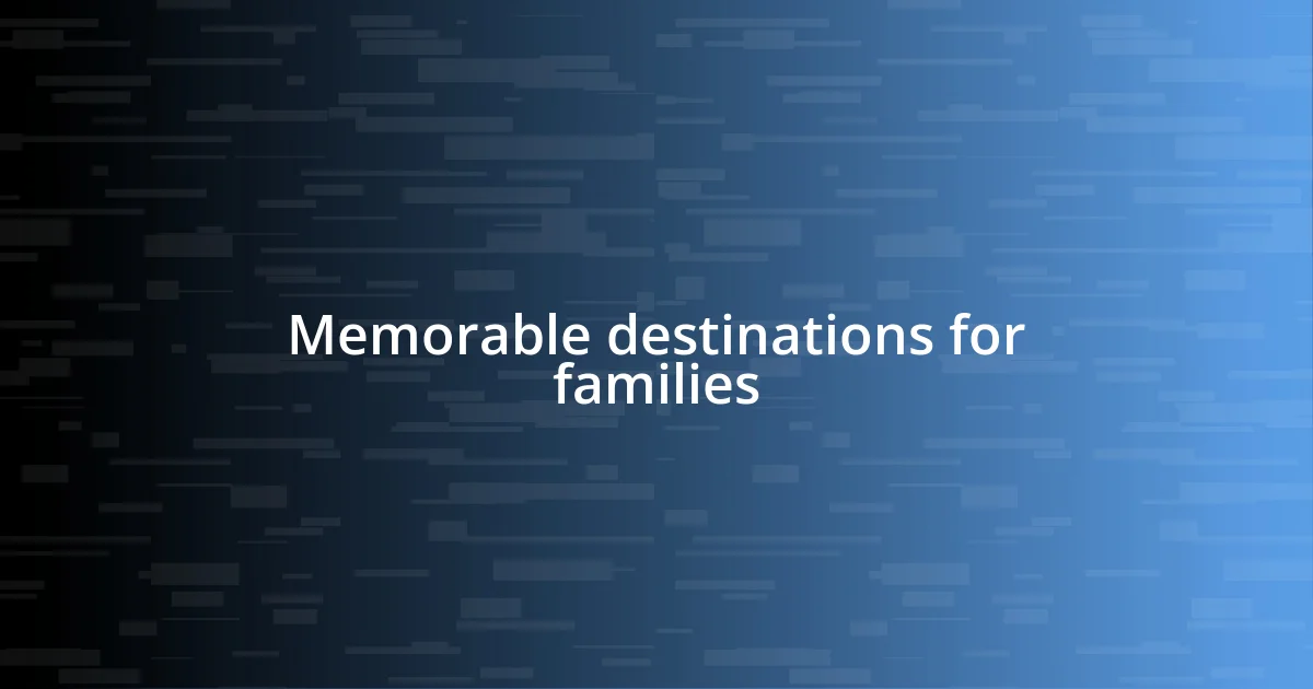 Memorable destinations for families