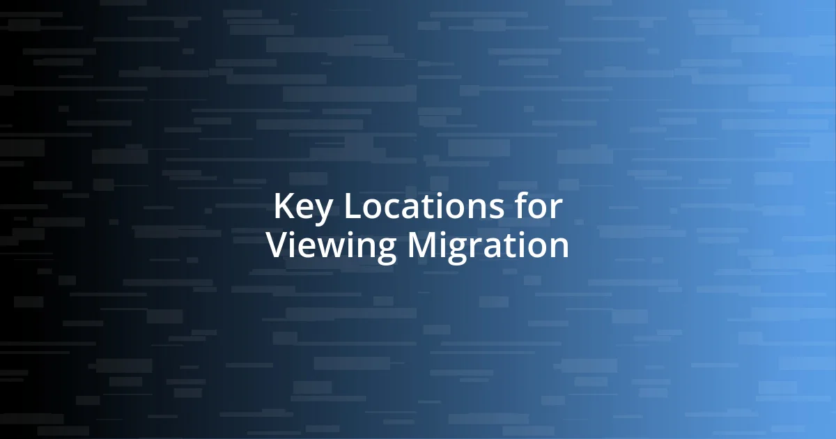 Key Locations for Viewing Migration