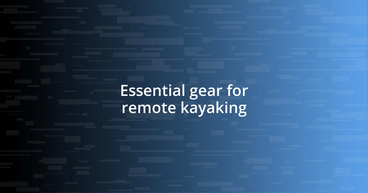 Essential gear for remote kayaking