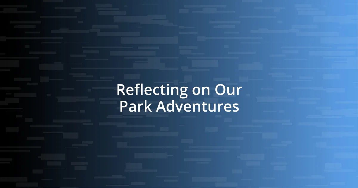 Reflecting on Our Park Adventures