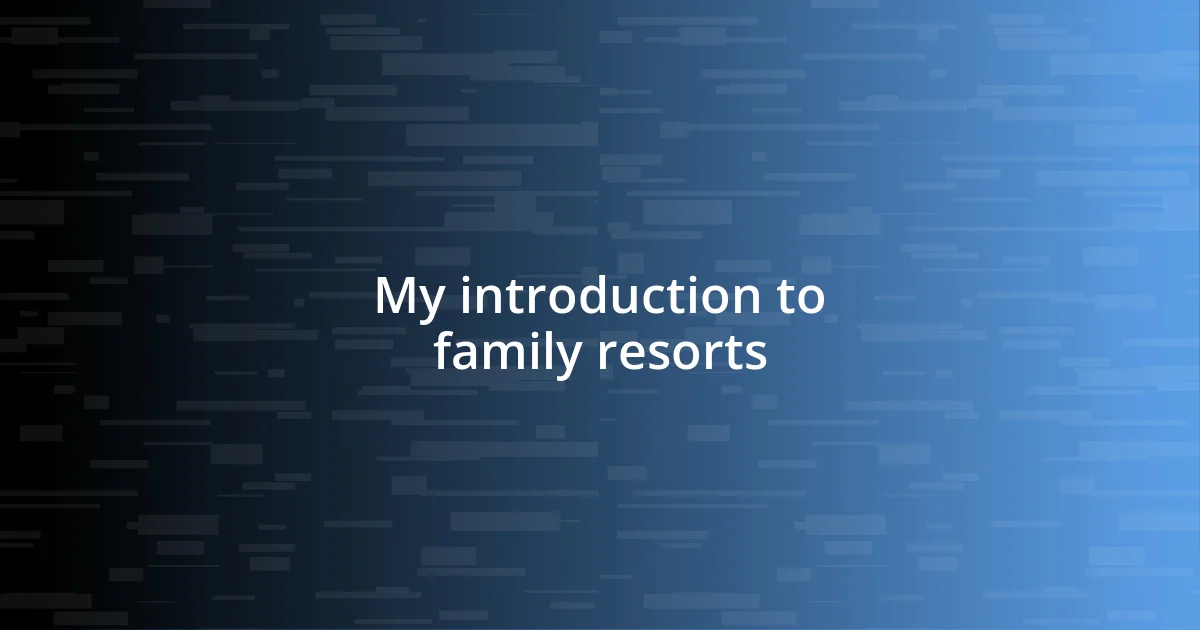 My introduction to family resorts