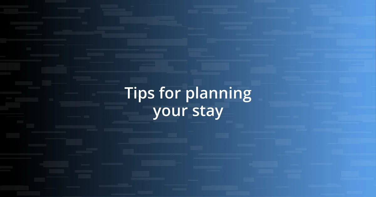 Tips for planning your stay