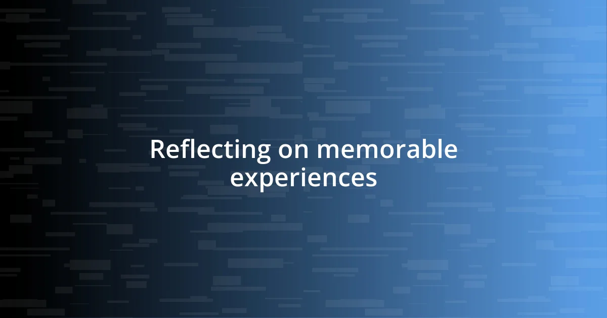 Reflecting on memorable experiences