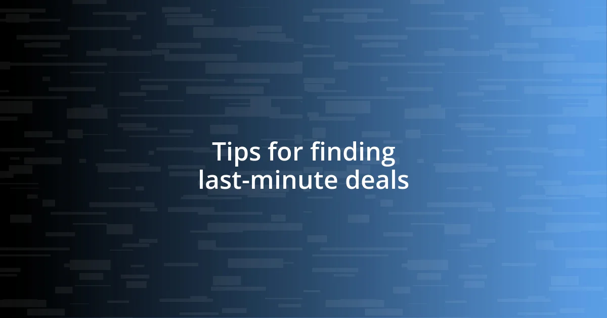 Tips for finding last-minute deals