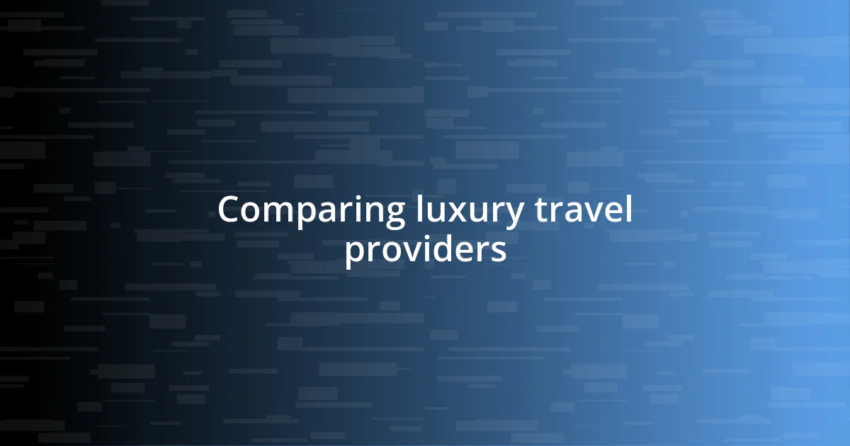 Comparing luxury travel providers