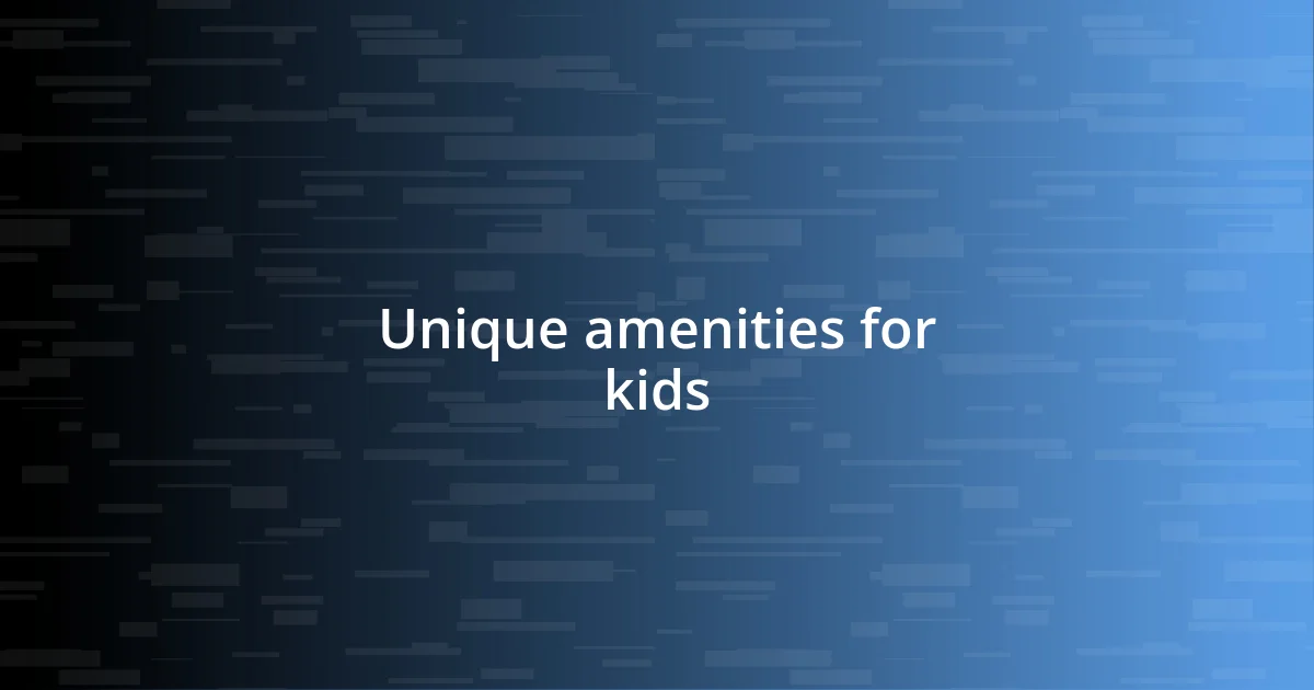 Unique amenities for kids