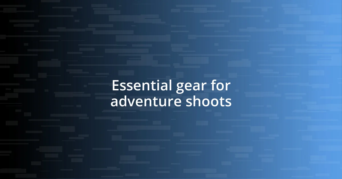 Essential gear for adventure shoots