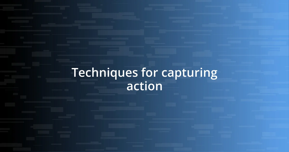 Techniques for capturing action