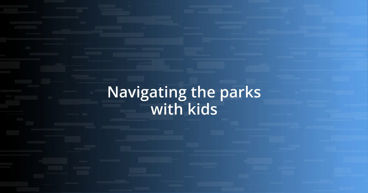 Navigating the parks with kids