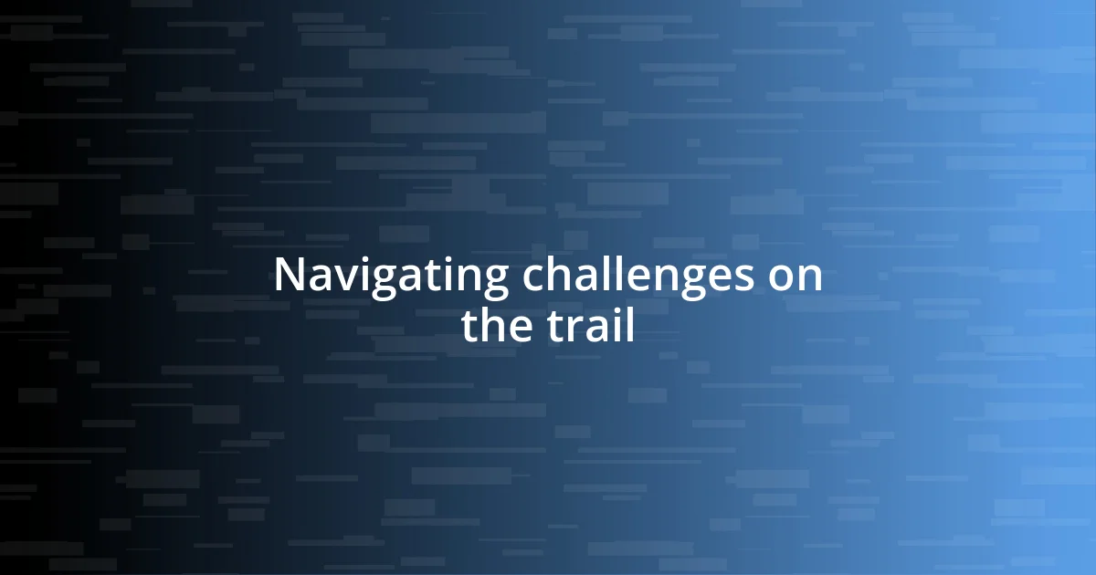 Navigating challenges on the trail