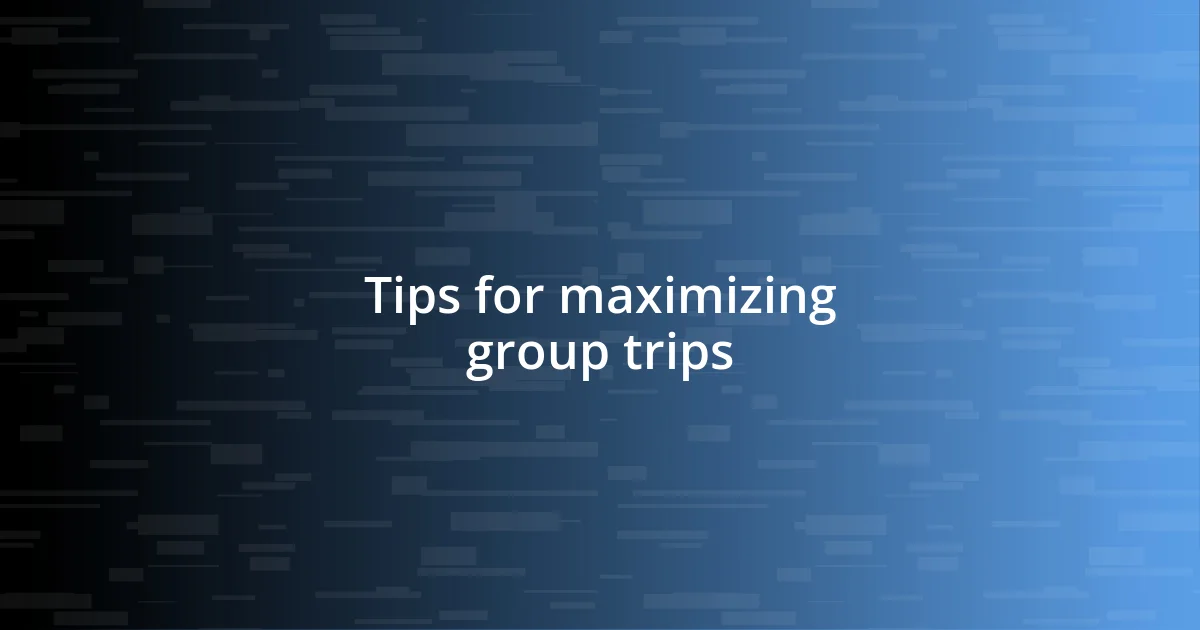 Tips for maximizing group trips