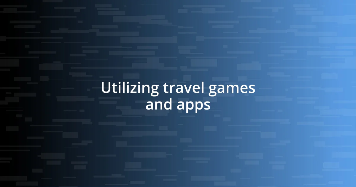 Utilizing travel games and apps