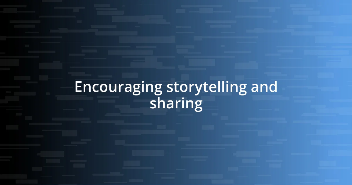 Encouraging storytelling and sharing