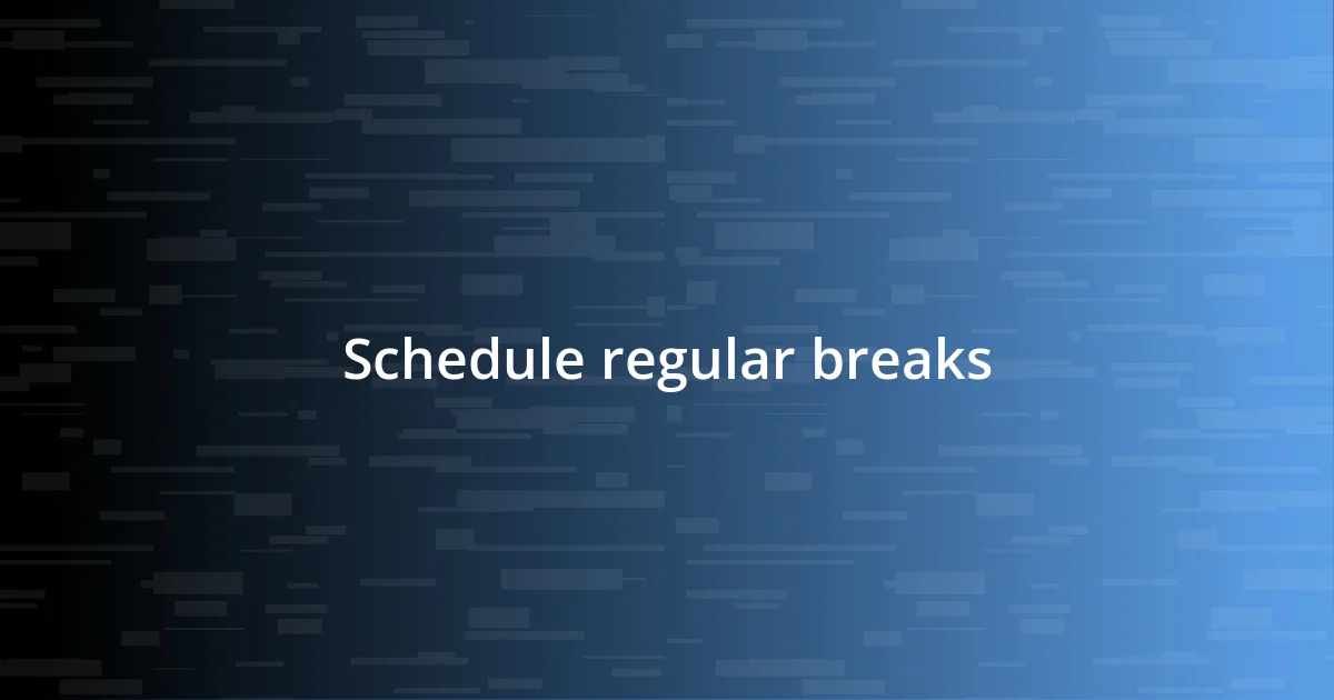 Schedule regular breaks