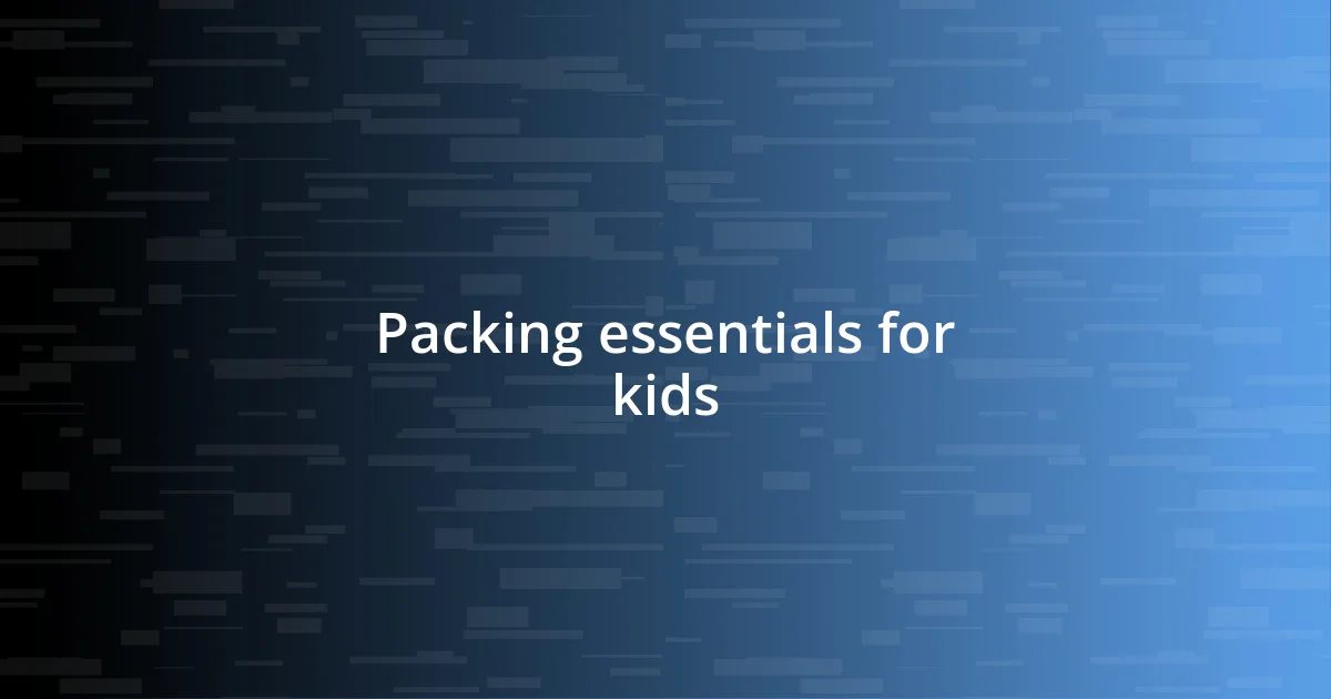 Packing essentials for kids