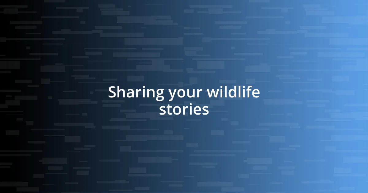 Sharing your wildlife stories