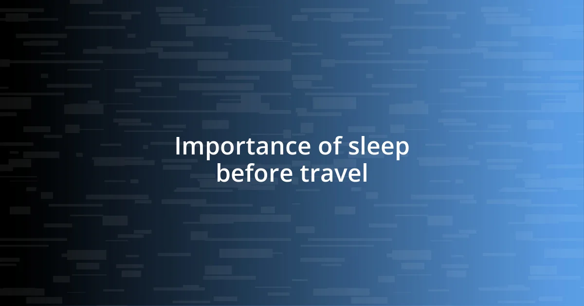 Importance of sleep before travel