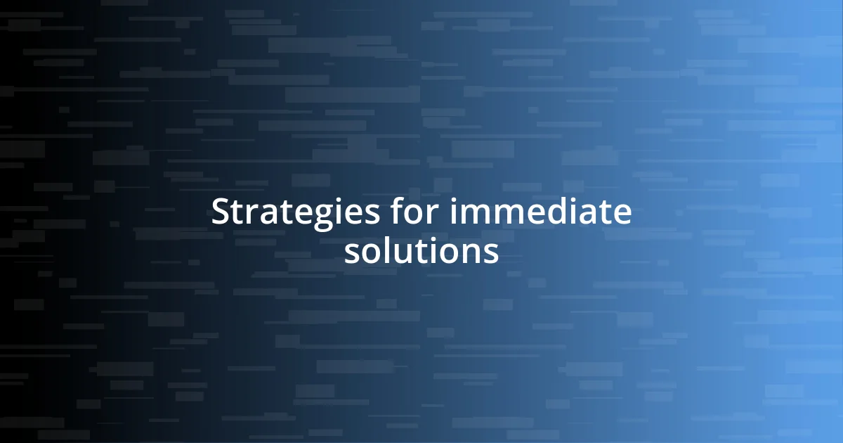 Strategies for immediate solutions