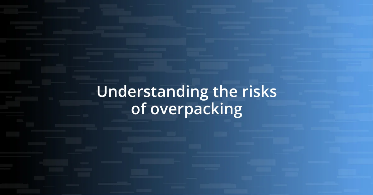 Understanding the risks of overpacking