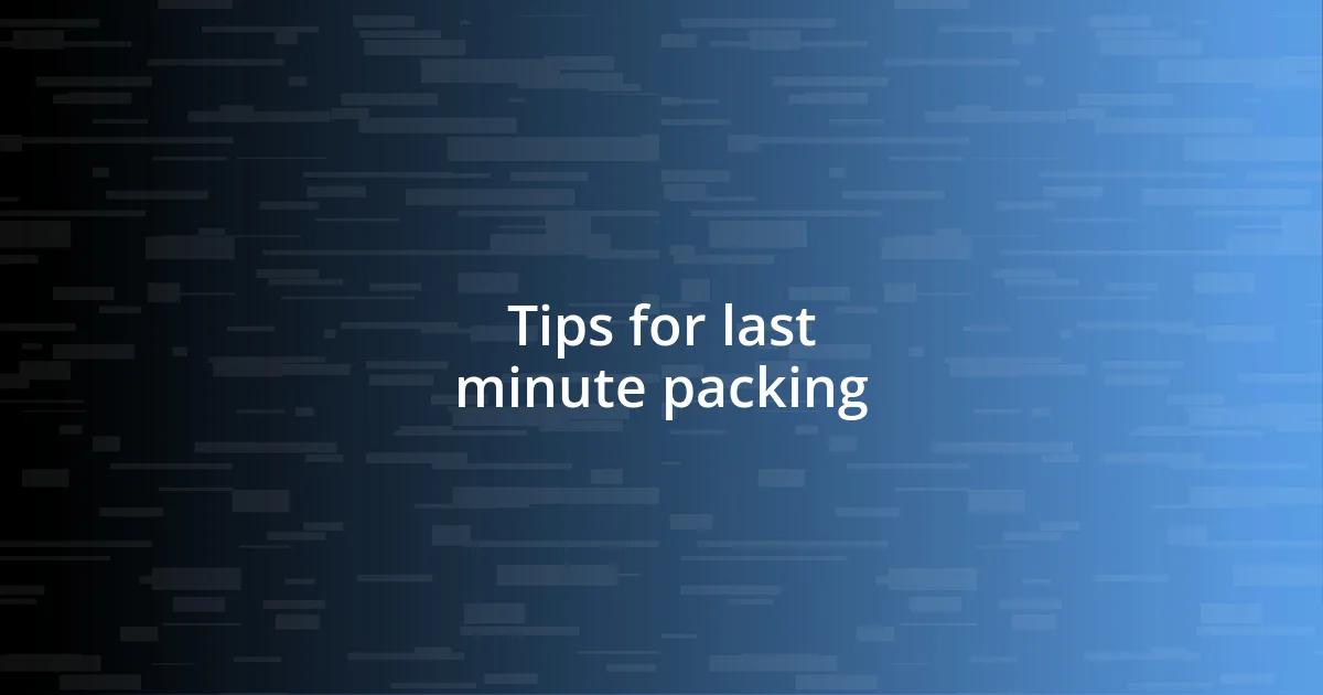 Tips for last minute packing