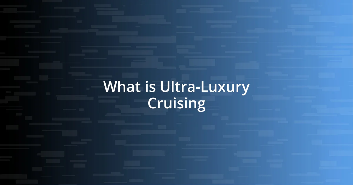 What is Ultra-Luxury Cruising