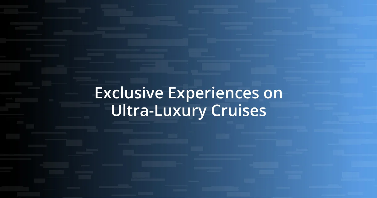 Exclusive Experiences on Ultra-Luxury Cruises