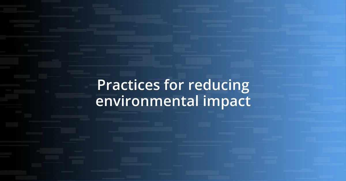 Practices for reducing environmental impact