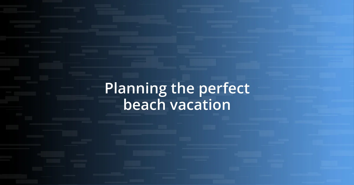 Planning the perfect beach vacation