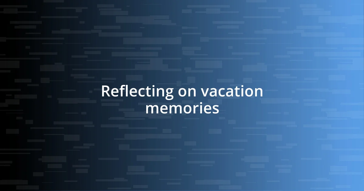 Reflecting on vacation memories