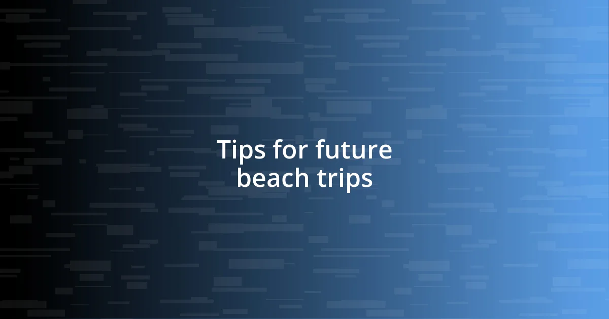 Tips for future beach trips