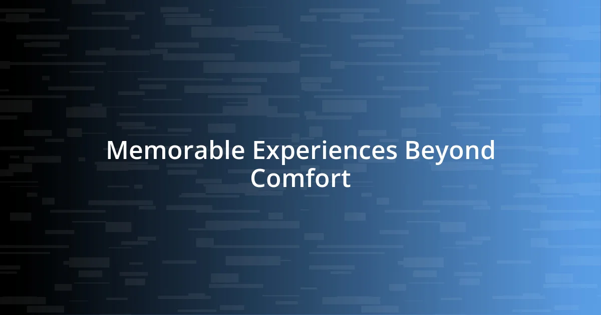 Memorable Experiences Beyond Comfort