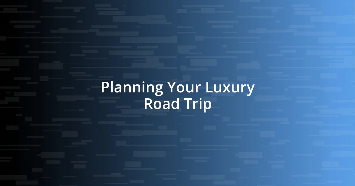 Planning Your Luxury Road Trip