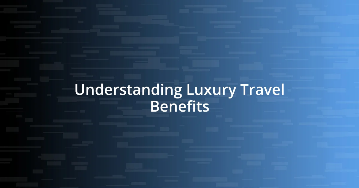 Understanding Luxury Travel Benefits