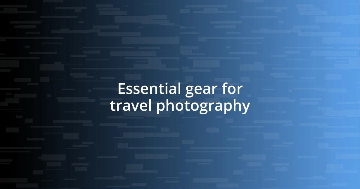 Essential gear for travel photography