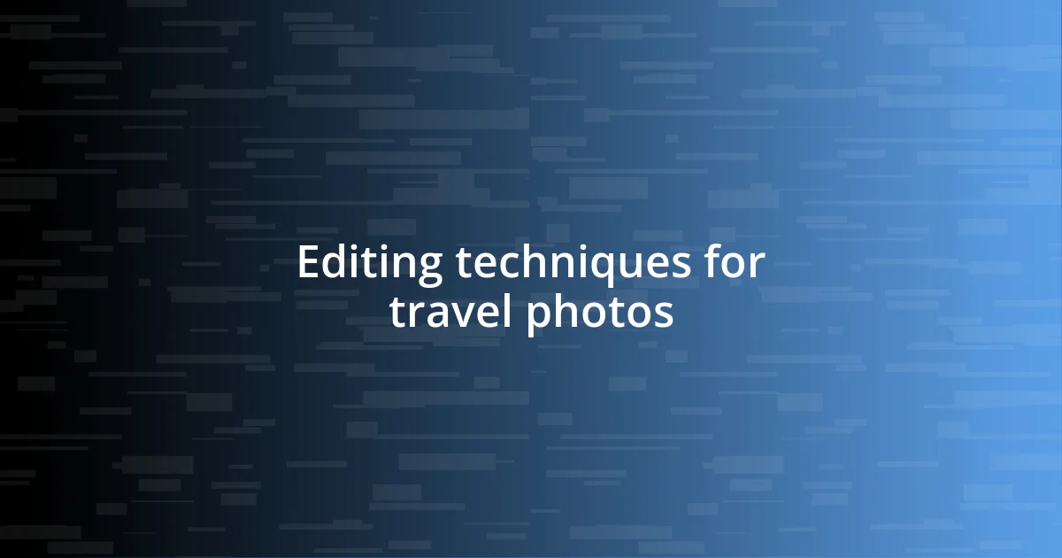 Editing techniques for travel photos