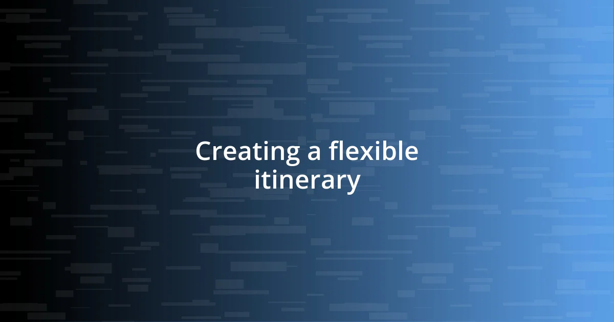 Creating a flexible itinerary