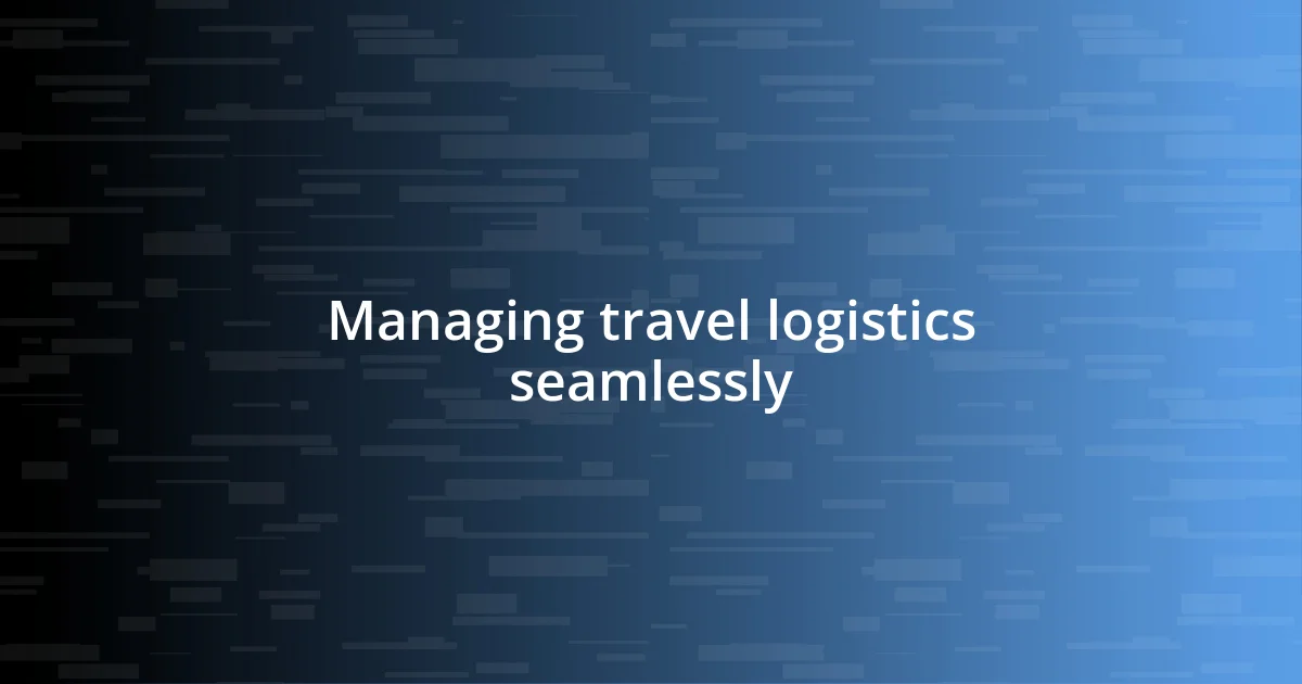 Managing travel logistics seamlessly