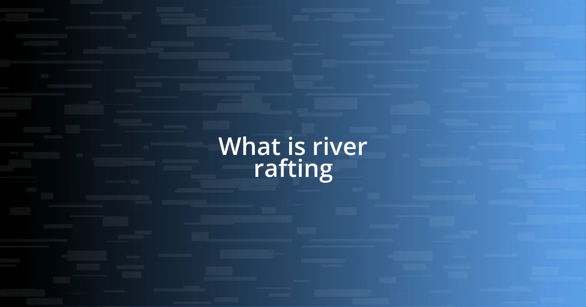 What is river rafting