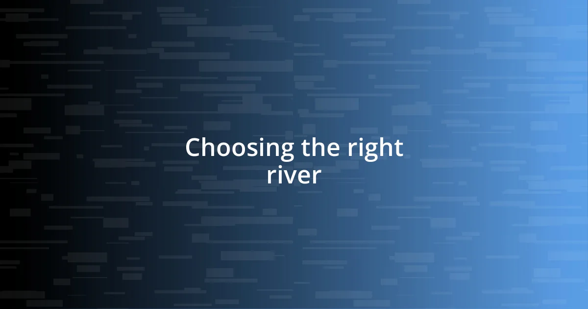 Choosing the right river