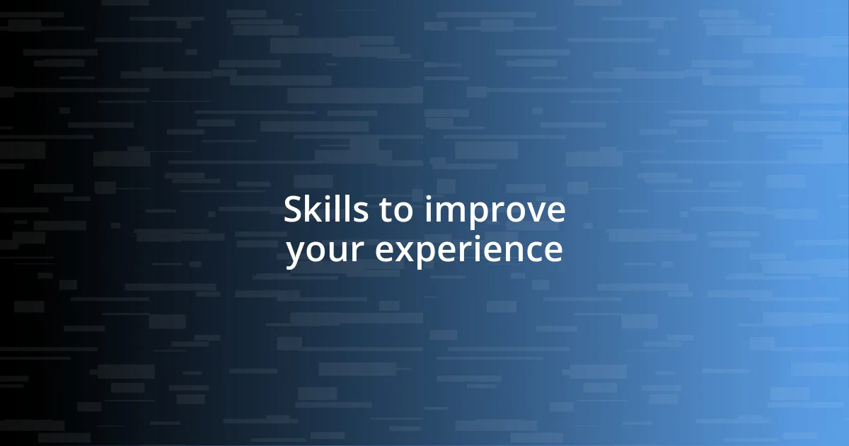 Skills to improve your experience