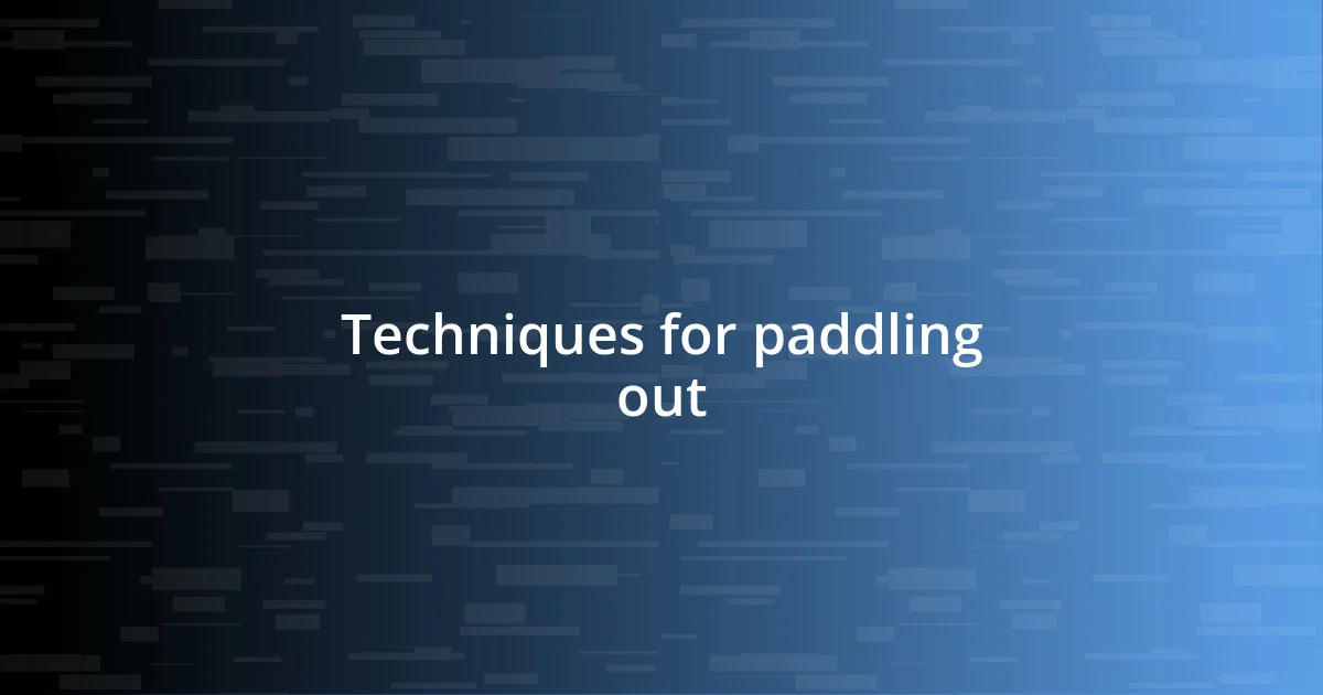 Techniques for paddling out